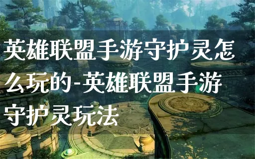 英雄联盟手游守护灵怎么玩的-英雄联盟手游守护灵玩法_https://m.321sy.com_游戏资讯_第1张
