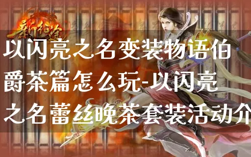以闪亮之名变装物语伯爵茶篇怎么玩-以闪亮之名蕾丝晚茶套装活动介绍_https://m.321sy.com_游戏资讯_第1张